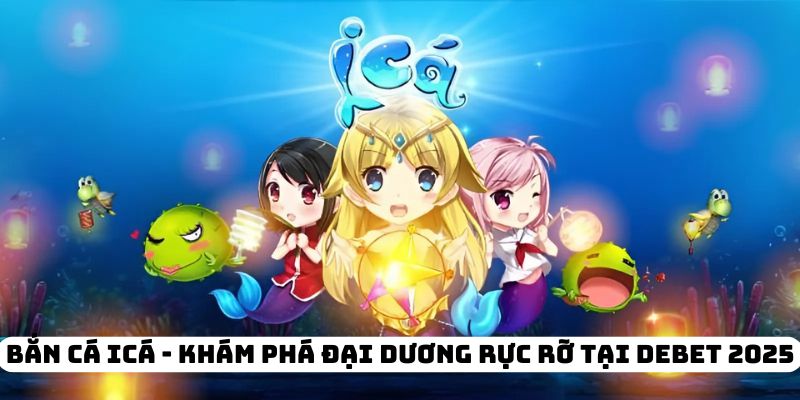 Bắn Cá ICá - Khám Phá Đại Dương Rực Rỡ Tại DEBET 2025