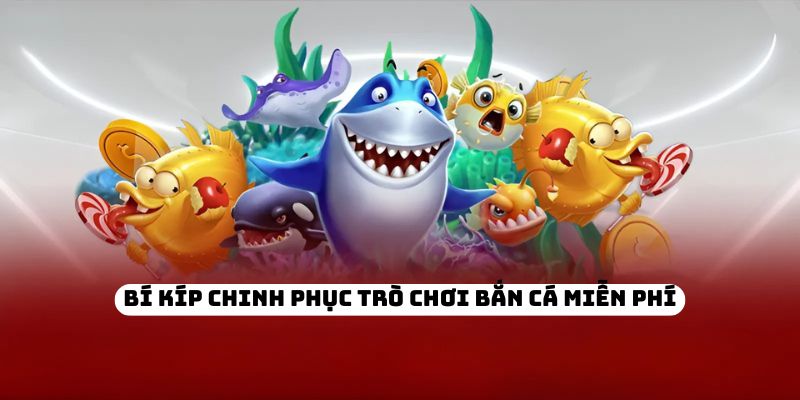 Bí kíp chinh phục trò chơi bắn cá miễn phí