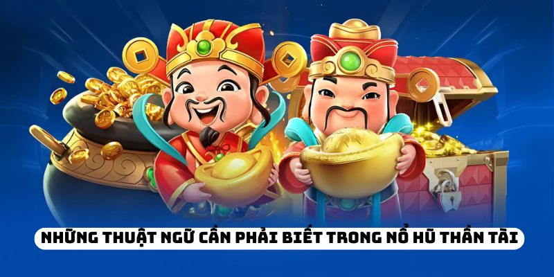 Những thuật ngữ cần phải biết trong nổ hũ Thần Tài
