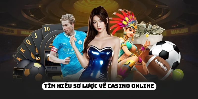 Tìm hiểu sơ lược về casino online