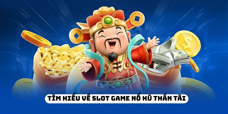 Tìm hiểu về slot game nổ hũ Thần Tài
