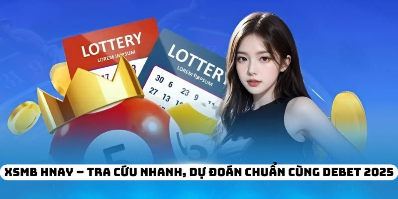 XSMB Hnay – Tra Cứu Nhanh, Dự Đoán Chuẩn Cùng DEBET 2025